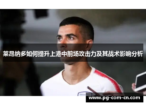 莱昂纳多如何提升上港中前场攻击力及其战术影响分析