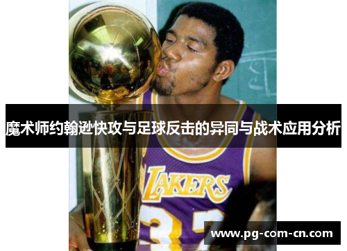 魔术师约翰逊快攻与足球反击的异同与战术应用分析