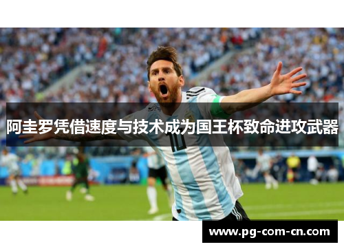 阿圭罗凭借速度与技术成为国王杯致命进攻武器 阿圭罗凭借速度与技术成为国王杯致命进攻武器