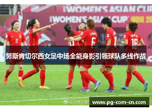 努斯肯切尔西女足中场全能身影引领球队多线作战