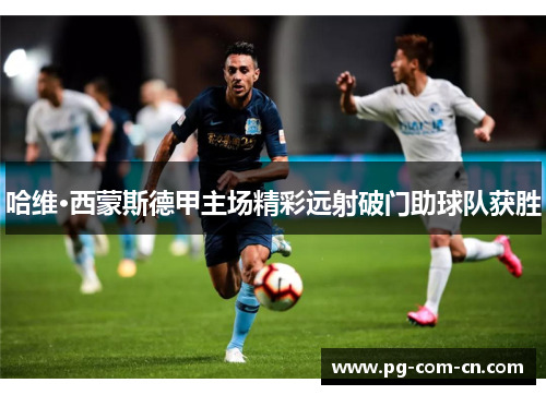 哈维·西蒙斯德甲主场精彩远射破门助球队获胜